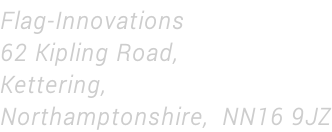 Flag-Innovations 62 Kipling Road,  Kettering,  Northamptonshire,  NN16 9JZ